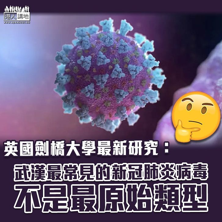 【爆發根源】英國劍橋大學最新研究：武漢最常見的新冠肺炎病毒不是最原始類型