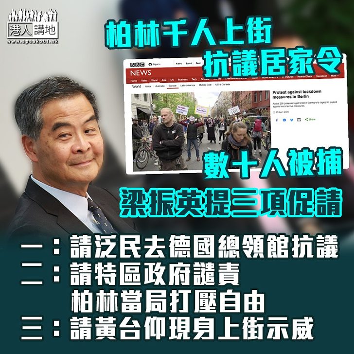 【勿置身事外】柏林千人上街抗議居家令、數十人被捕 梁振英促泛民到德國總領館抗議、黃台仰上街示威