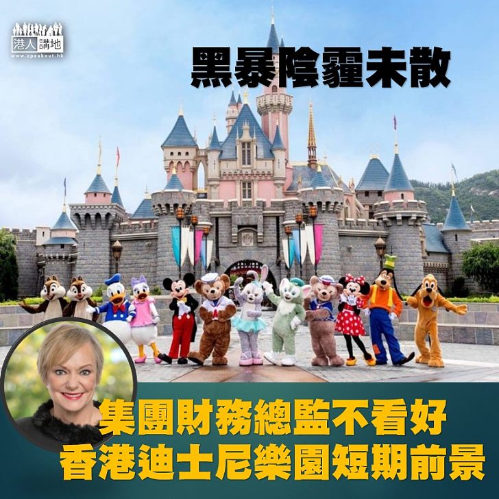 【前景堪虞】黑暴肆虐，迪士尼集團財務總監麥卡錫表明不看好香港迪士尼樂園短期前景。