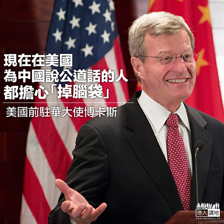 【道出真相】美前駐華大使博卡斯：在美為中國說公道話的人都擔心「掉腦袋」