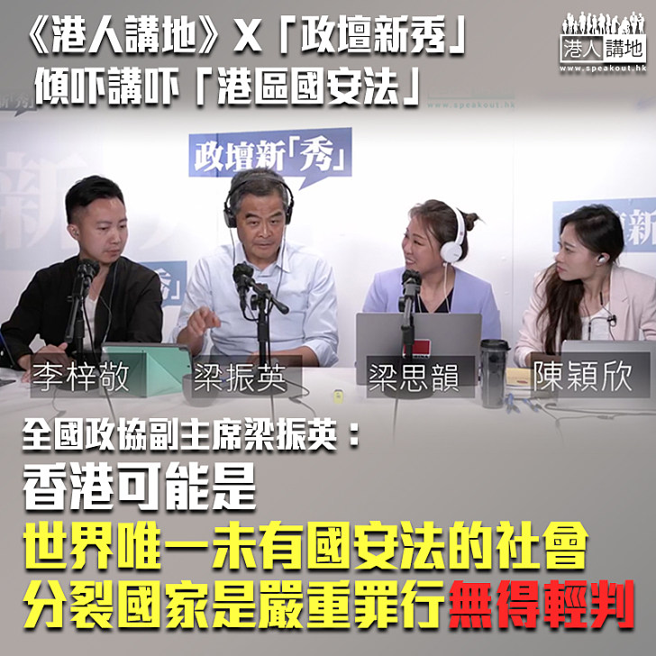 【傾吓講吓國安法】《港人講地》聯同「政壇新秀」直播 梁振英：分裂國家是嚴重罪行無得輕判 相信「大亂之後有大治」、暴力違法攬炒不能長期持續