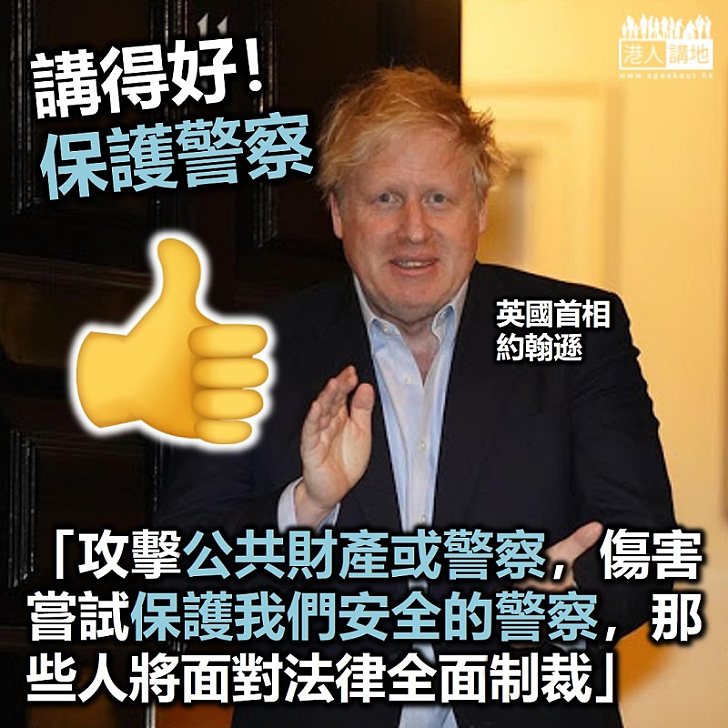 【合情合理】英國首相約翰遜：「我必須說清楚，攻擊公共財產或警察，傷害嘗試保護我們安全的警察，那些人將面對法律全面制裁，他們騎劫和平示威，並破壞了它。」