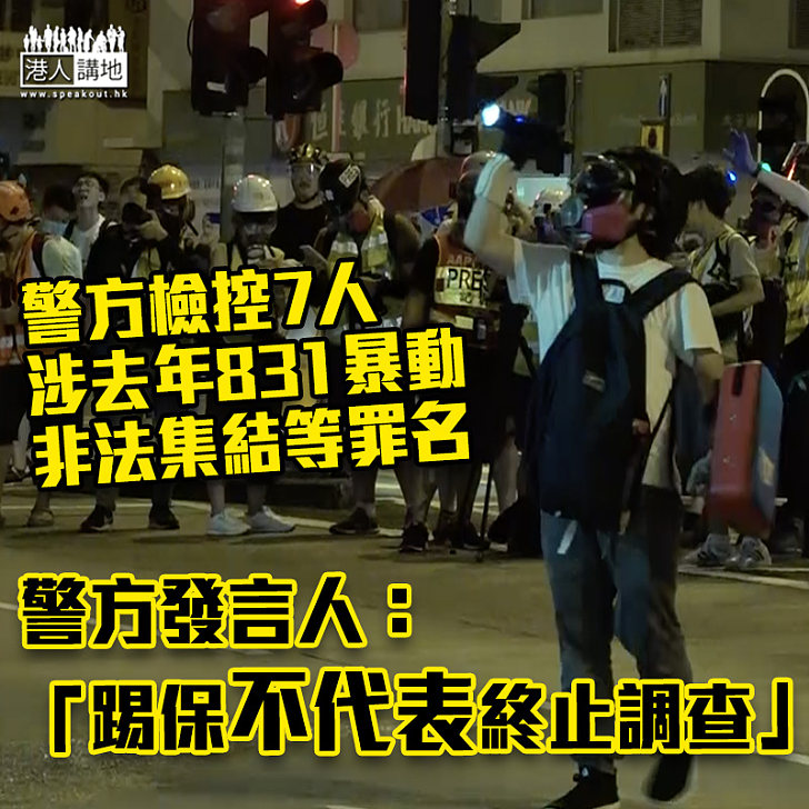 【黑暴運動】警方檢控7人涉去年831暴動等罪名　強調踢保不代表終止調查