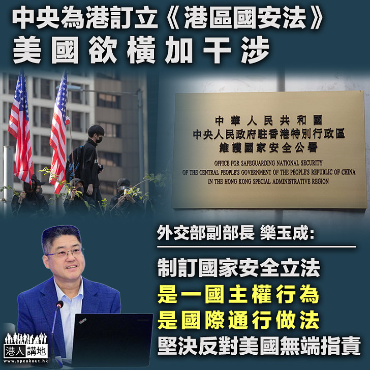 【義正辭嚴】訂立《港區國安法》美國橫加干涉 外交部副部長樂玉成：制訂國家安全立法、是一國主權行為