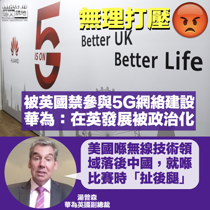 【無理打壓】被英國禁參與5G網絡建設 華為：發展被政治化