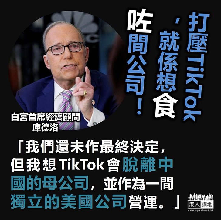 【擺明侵吞】白宮首席經濟顧問庫德洛：TikTok將作為美國公司營運、效果比封殺更佳