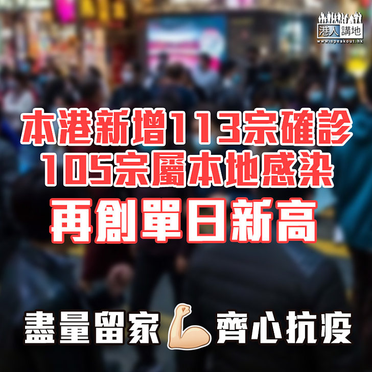 【新冠肺炎】本港新增113宗確診創單日新高　105宗屬本地感染