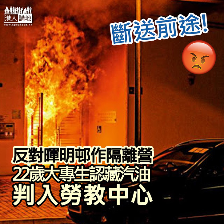 【斷送前途】反對暉明邨作隔離營 22歲大專生認藏汽油火機判入勞教中心