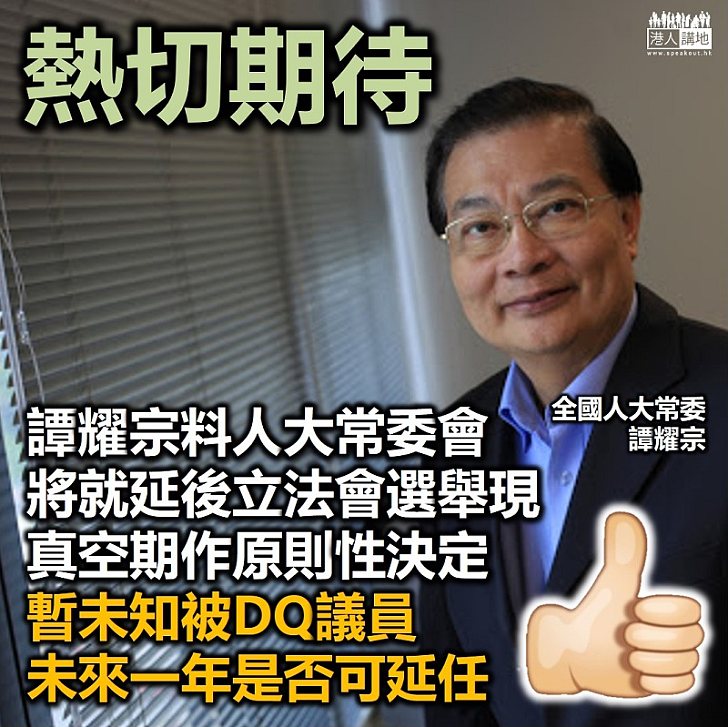 【快有決定】全國人大常委譚耀宗料 人大常委會將就延後立法會選舉出現真空作原則性決定