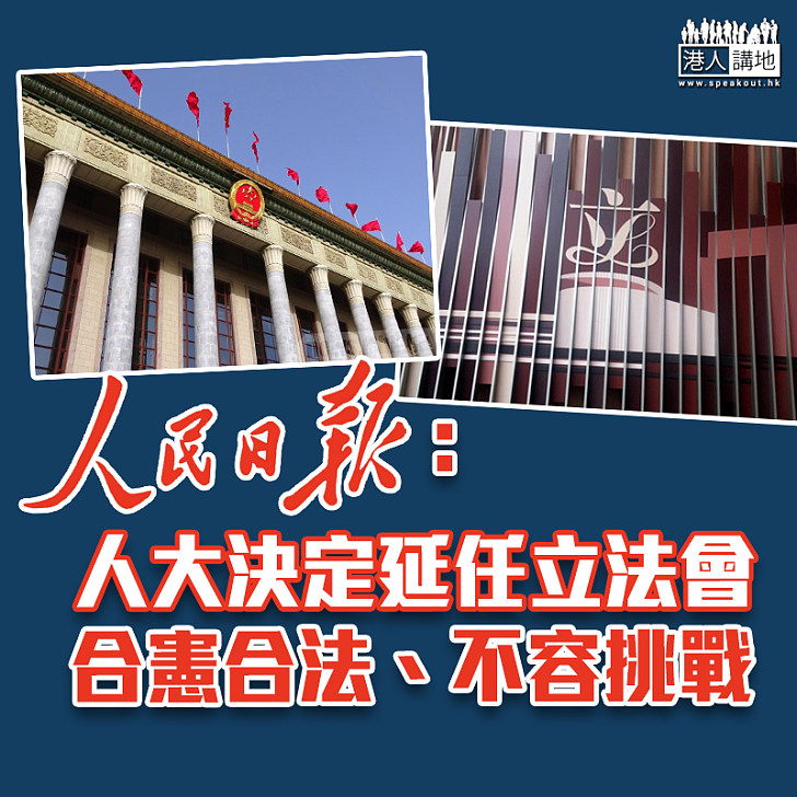 【立法會選舉延期】人民日報指人大決定延任香港立法會合憲合法 強調不容挑戰