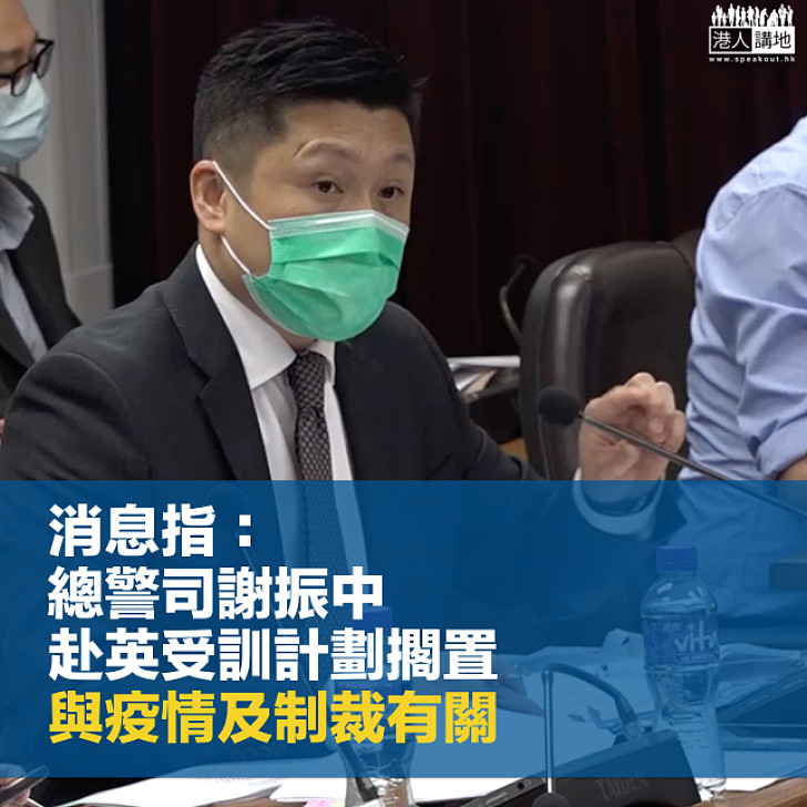 【暫時擱置】消息指總警司謝振中赴英受訓計劃擱置 與疫情及制裁有關