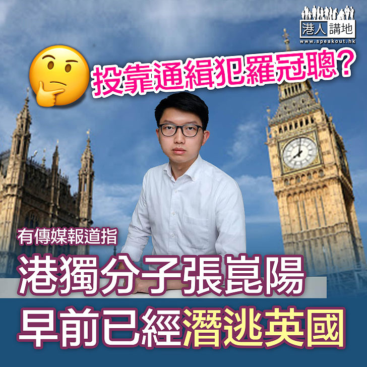 【潛逃英國？】有傳媒報道指張崑陽逃往英國投靠羅冠聰