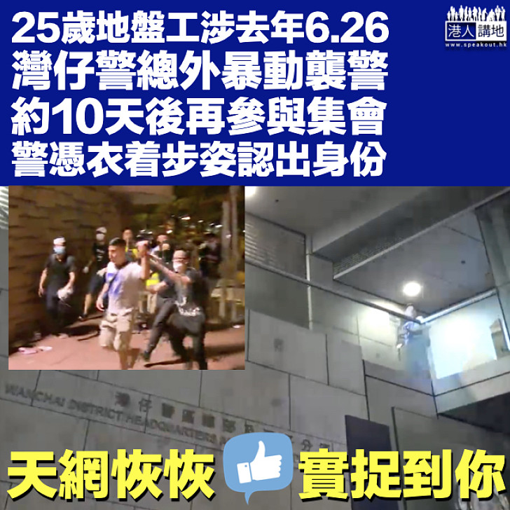 【天網恢恢】地盤工涉6.26警總外暴動襲警、約10天後再參與集會 警憑衣着步姿認出身份