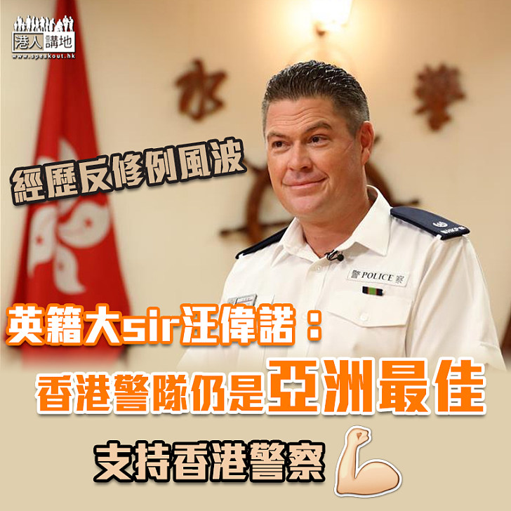【忠誠勇毅】英籍大sir汪偉諾：香港警隊仍是亞洲最佳