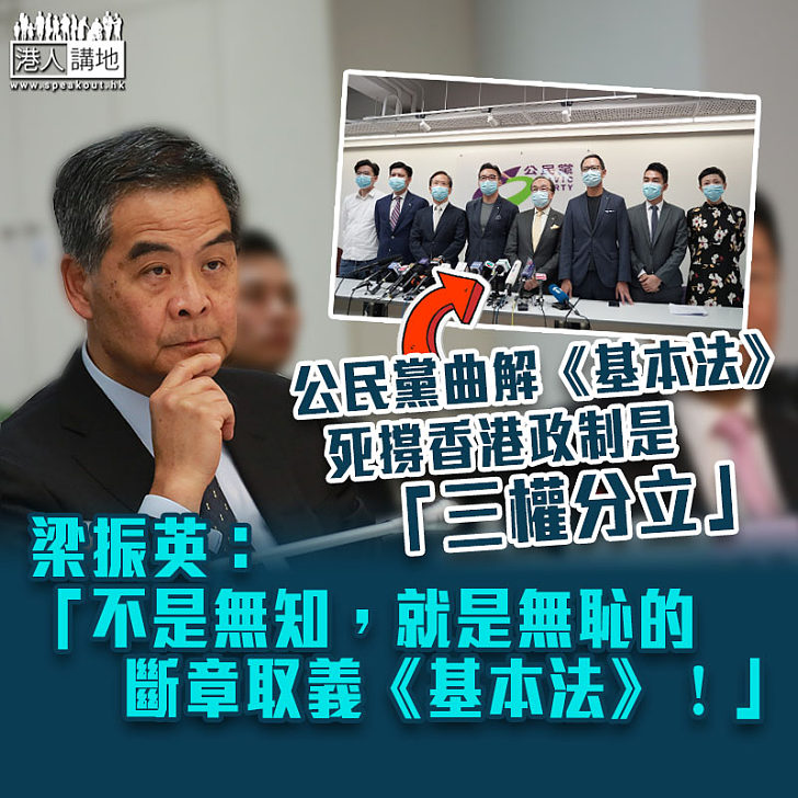 【行政主導】公民黨死撐香港政制是「三權分立」 梁振英：不是無知，就是無恥的斷章取義《基本法》