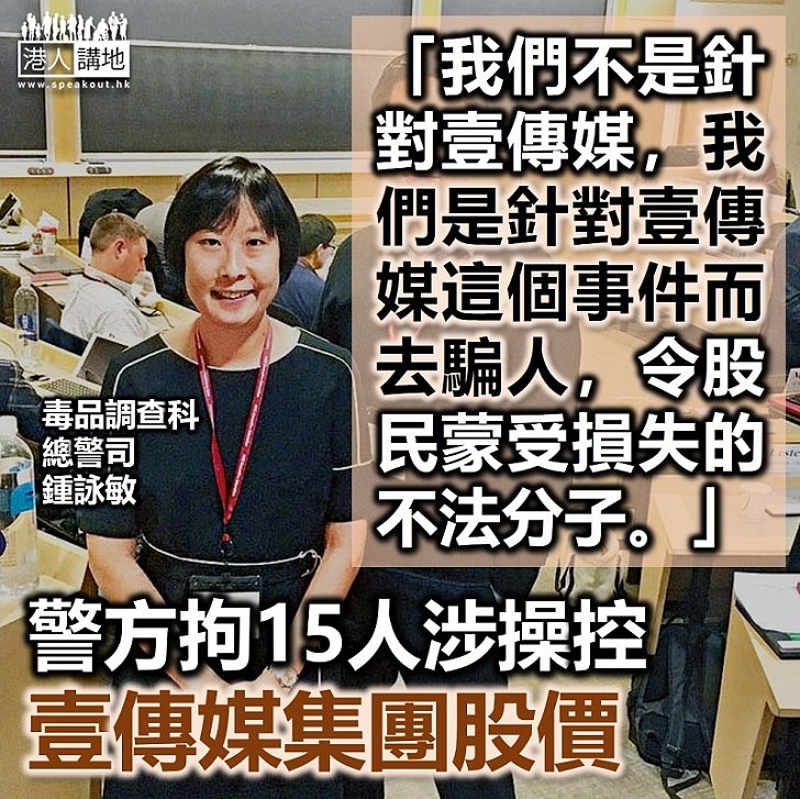 【一視同仁】警方拘15人涉操控壹傳媒集團股價 強調行動是針對涉行騙的疑犯