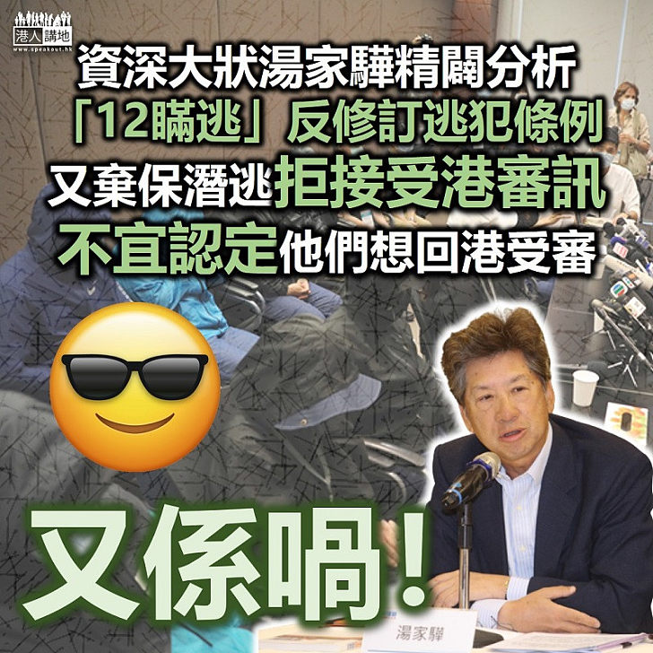 【真知灼見】湯家驊指「12瞞逃」是棄保潛逃、代表眾人不希望在香港接受審訊