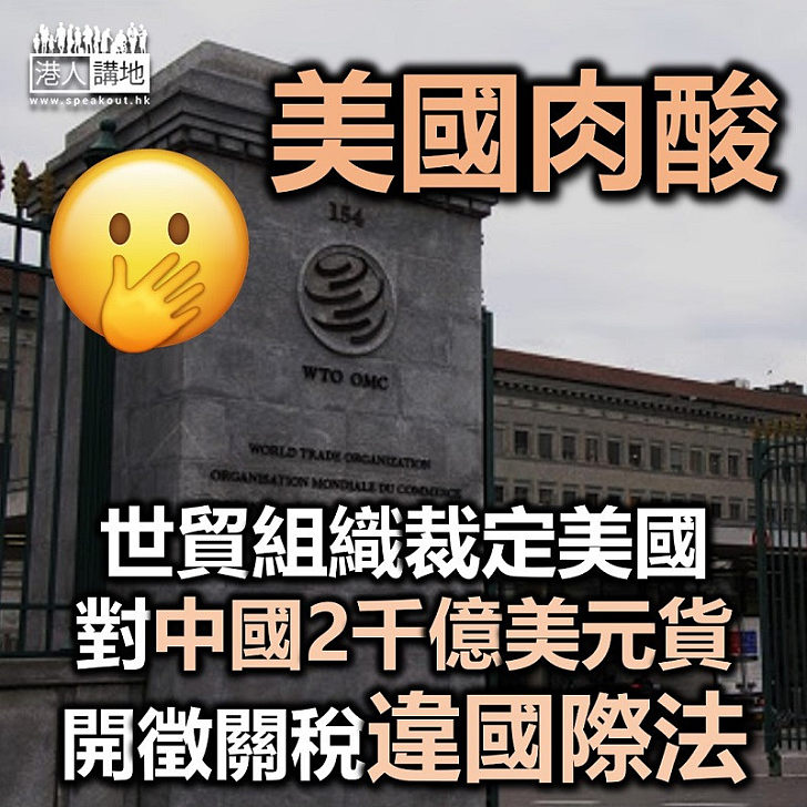 【美國唔啱】世貿裁定美國對華2000億美元貨徵關稅違國際法