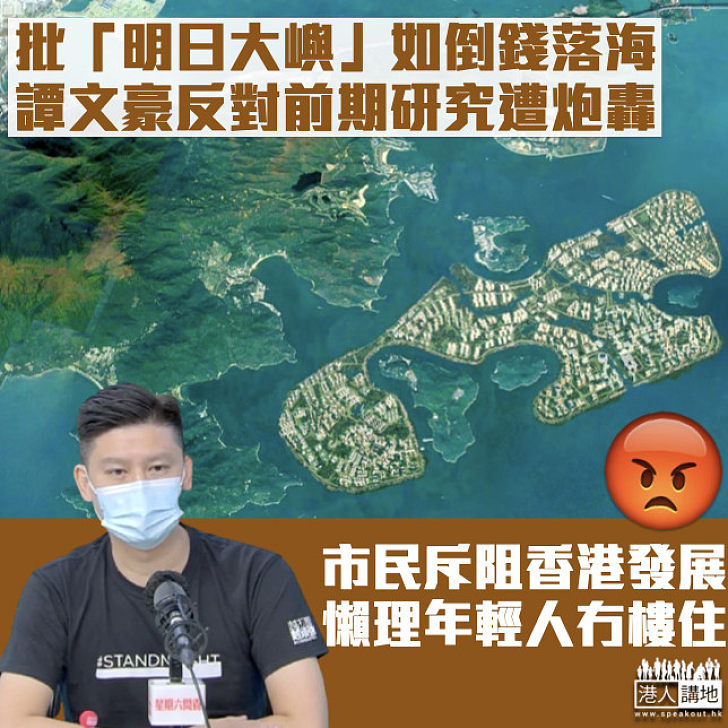 【為反而反】譚文豪批「明日大嶼」計劃如倒錢落海 聽眾齊斥阻香港發展、沒理無樓住苦況