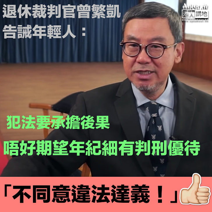 【語重心長】退休裁判官曾繁凱告誡年輕人犯法要承擔後果​︰不要期望年紀小就會有判刑優待、不同意違法達義！