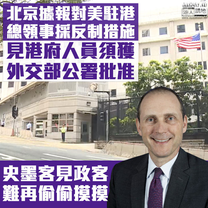 【反制霸權】《南早》消息：北京對美駐港總領事採反制措施 見港府人員須先獲外交部公署批准