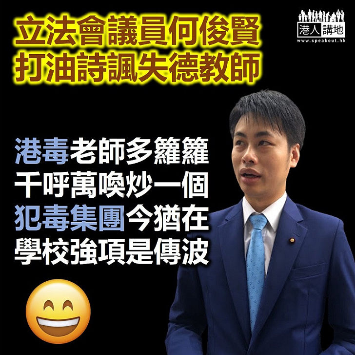 【失德教師】立法會議員何俊賢：港「毒」老師多籮籮，千呼萬喚炒一個。犯「毒」集團今猶在，學校強項是傳波