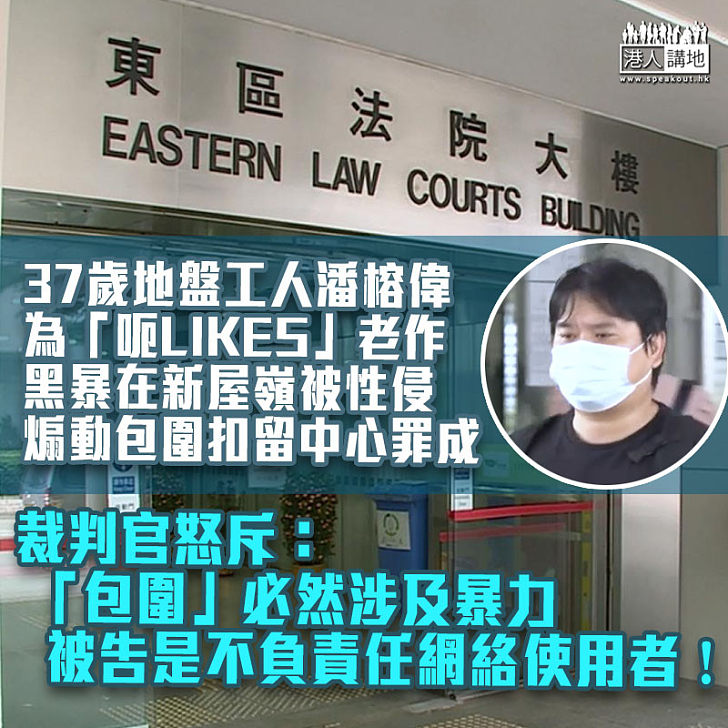 【地盤工屈警】37歲地盤工人潘榕偉為「呃LIKES」老作新屋嶺性侵謊言 今被裁定煽惑他人參與非法集結罪成 裁判官形容被告是不負責任網絡使用者