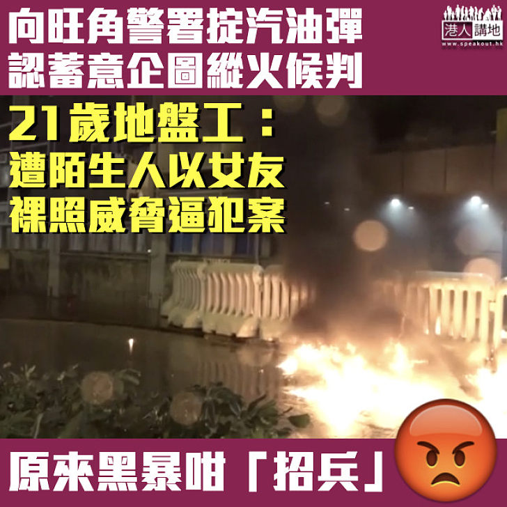 【黑暴運動】向警署掟汽油彈認蓄意企圖縱火罪候判 21歲地盤工：遭陌生人以女友裸照威脅