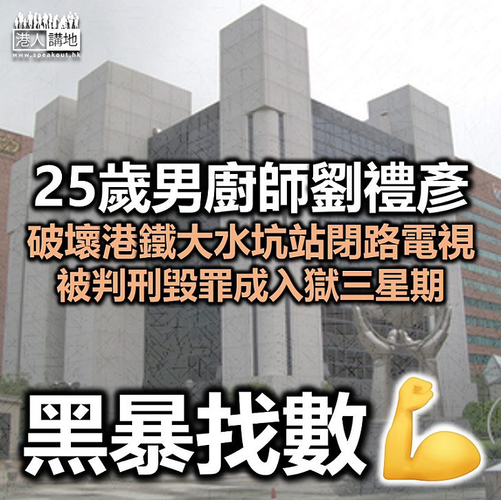 【黑暴運動】25歲男廚師劉禮彥破壞港鐵閉路電視 被判刑毀罪成入獄三星期