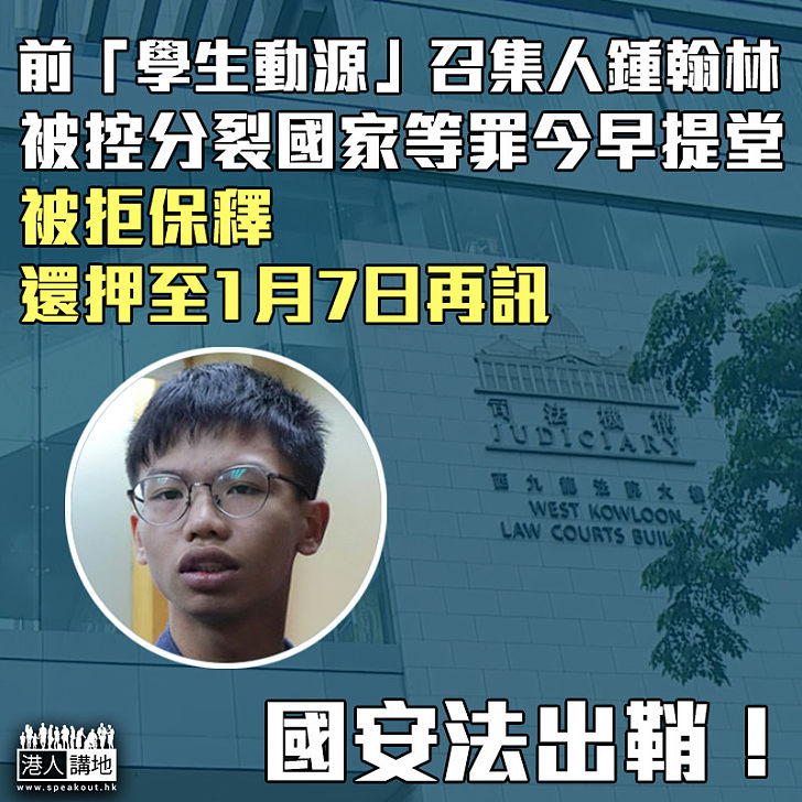 【國安法出鞘】鍾翰林被控分裂國家等罪今早提堂 被拒保釋還押至1月7日再訊