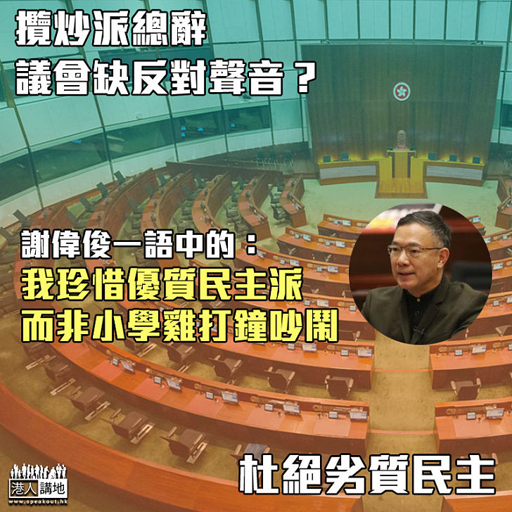 【杜絕劣質民主】攬炒派總辭議會缺反對聲音？ 謝偉俊一語中的：珍惜優質民主派、非小學雞打鐘吵鬧