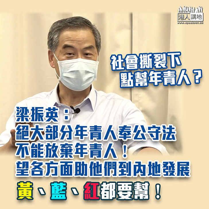 【解決社會撕裂】堅信絕大部分青年人奉公守法 梁振英：不能放棄青年人、黃藍紅都要幫