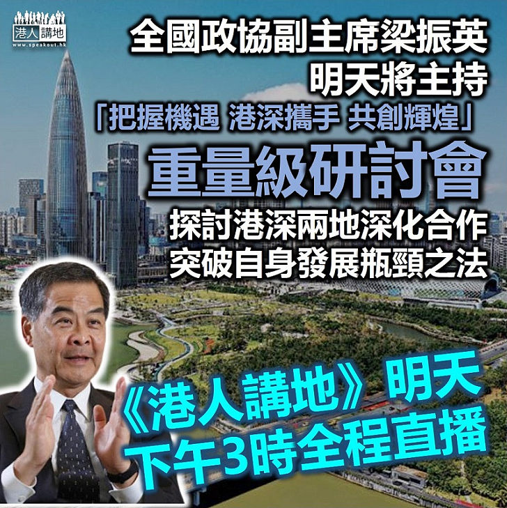 【重量級研討會】《港人講地》明天下午3時、直播梁振英主持的「把握機遇 港深攜手 共創輝煌」研討會／深圳近40年發展成績震驚中外 香港當如何把握發展機遇、港深兩地深化合作，突破自身發展瓶頸？