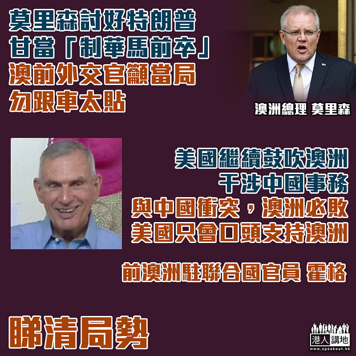 【睇清局勢】莫里森討好特朗普甘當「制華馬前卒」 澳前外交官籲當局勿跟車太貼：與華衝突澳洲必敗