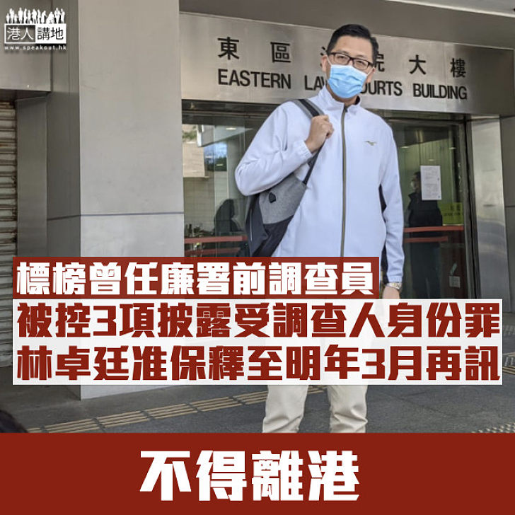 【不得離港】被控披露受調查人身份罪 林卓廷准保釋至明年3月9日下午再訊