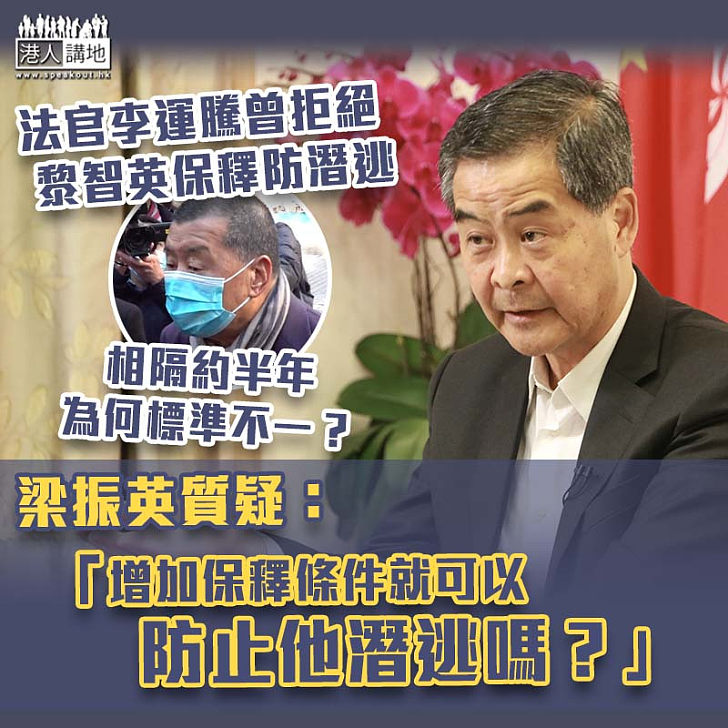 【黎智英收押】相同法官保釋標準不一？ 梁振英質疑：增加保釋條件就可以防止他潛逃嗎？