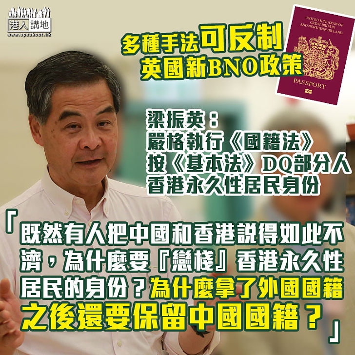 【不要雙重效忠】多種手法可反制英國新BNO政策 梁振英：嚴格執行《國籍法》、按《基本法》DQ部分人香港永久性居民身份