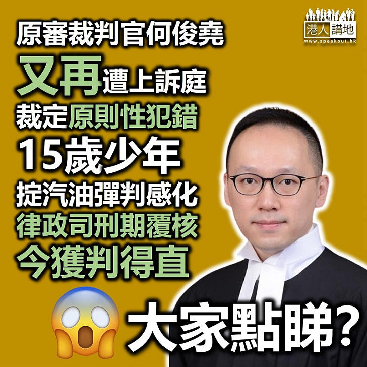 【又再犯錯】15歲少年掟汽油彈判感化遭律政司提刑期覆核 時任裁判官何俊堯又再遭上訴庭裁定「原則上犯錯」