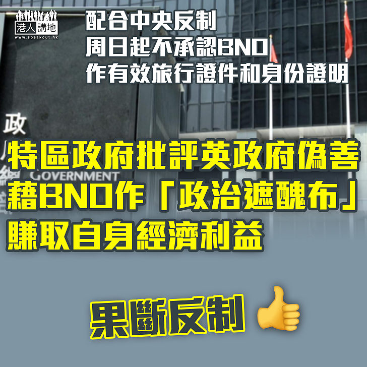 【反制英國】特區政府配合中央反制：周日起不承認BNO作有效旅行證件和身份證明 批評英政府偽善、藉BNO護照舉措作「政治遮醜布」