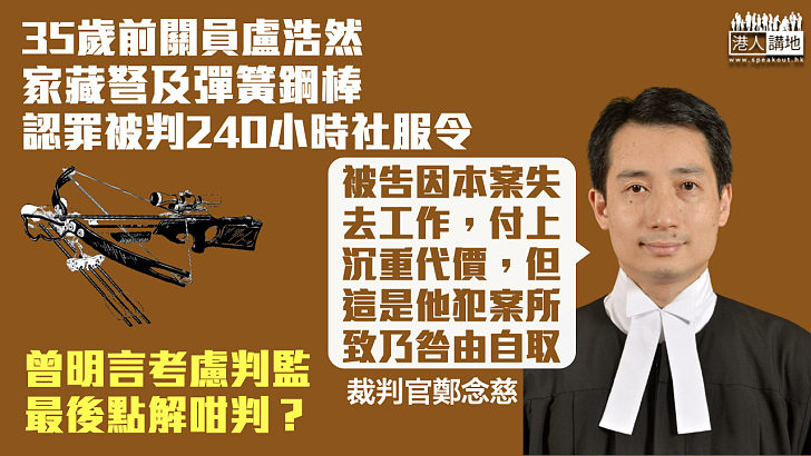 【代價沉重】前關員家藏弩及彈簧鋼棒 官判240小時社服令：失去工作乃咎由自取