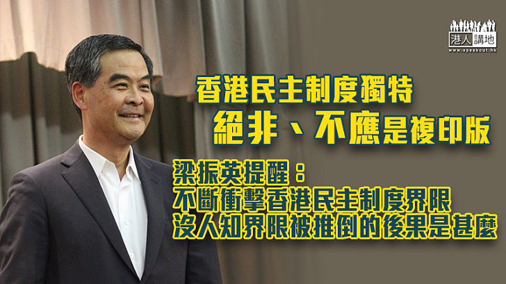 【語重心長】香港民主制度獨特、絕非任何人的複印版 梁振英：不斷衝擊香港民主制度界限、沒人知界限被推倒的後果是甚麼