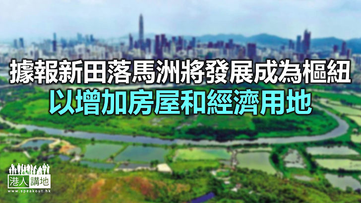 【焦點新聞】報道指新田/落馬洲將發展商住區、科技園等