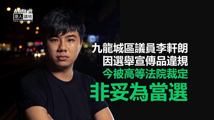 【又見DQ】九龍城區議員李軒朗因選舉宣傳品違規 今被高等法院裁定非妥為當選
