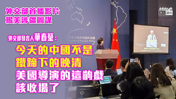 【立場堅定】外交部首播影片揭美涉疆圖謀 華春瑩：今天的中國不是鐵蹄下的晚清  美國導演的這齣戲該收場了