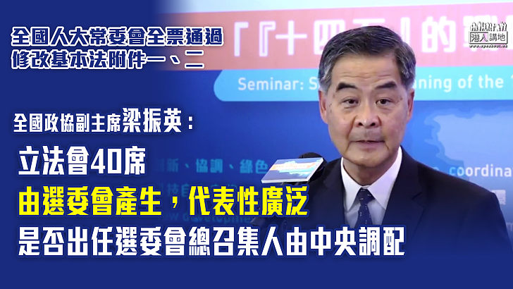 【完善選舉制度】全國人大常委會全票通過修改基本法附件一、二 梁振英指立法會40席由選委會產生代表性廣泛、是否出任選委會總召集人由中央調配