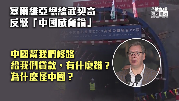 【嚴詞反駁】塞爾維亞總統武契奇：中國幫我們修路有什麼錯？為什麼怪中國？