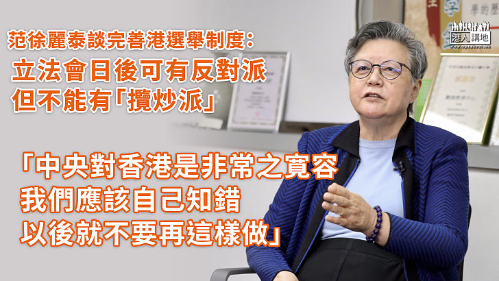 【完善選舉制度】范徐麗泰：中央對港很寬容 立法會日後可有反對派但不能有「攬炒派」