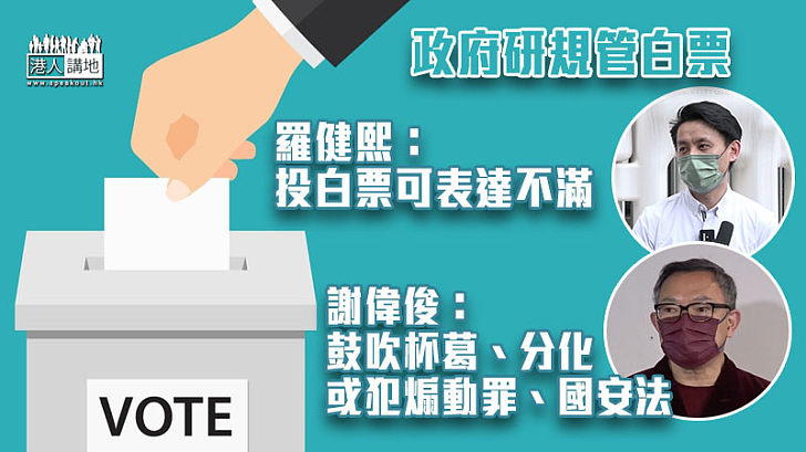 【完善法例】政府研規管白票 羅健熙：投白票可表達不滿 謝偉俊：鼓吹杯葛、嚴重者或犯煽動罪、國安法