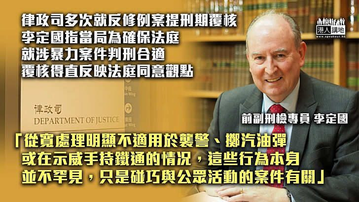 【趕絕暴力】律政司去年17次就反修例案件提刑期覆核 前副刑檢專員李定國：當局為確保法庭就涉暴力案判刑合適、覆核得直證法庭同意該觀點