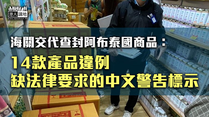 【嚴正執法】海關交代查封阿布泰國商品：14款產品違例、缺法律要求的中文警告標示